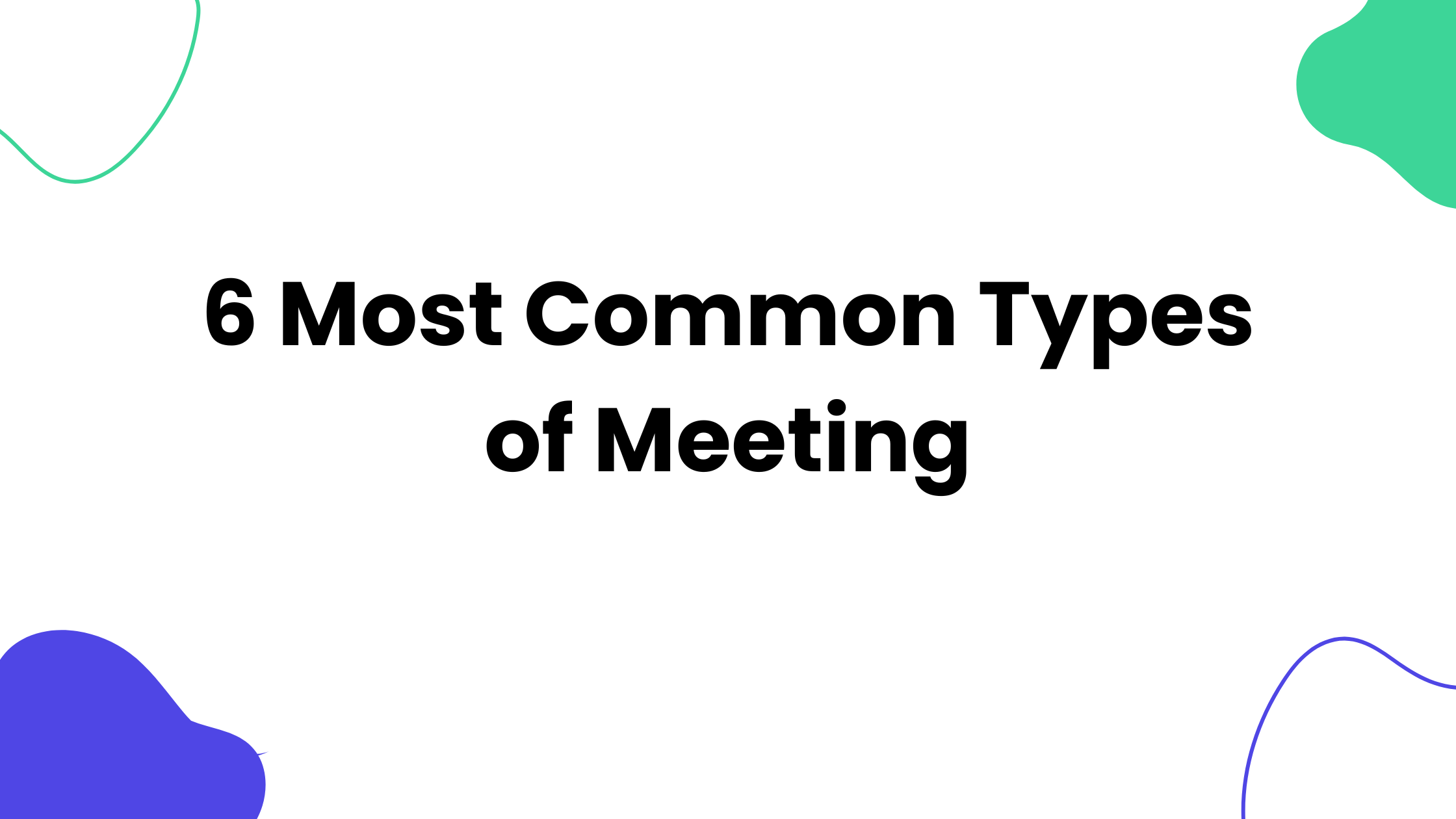 Meeting Format Types 6 Most Effective Types of Meetings for Teams | Complete Guide ...