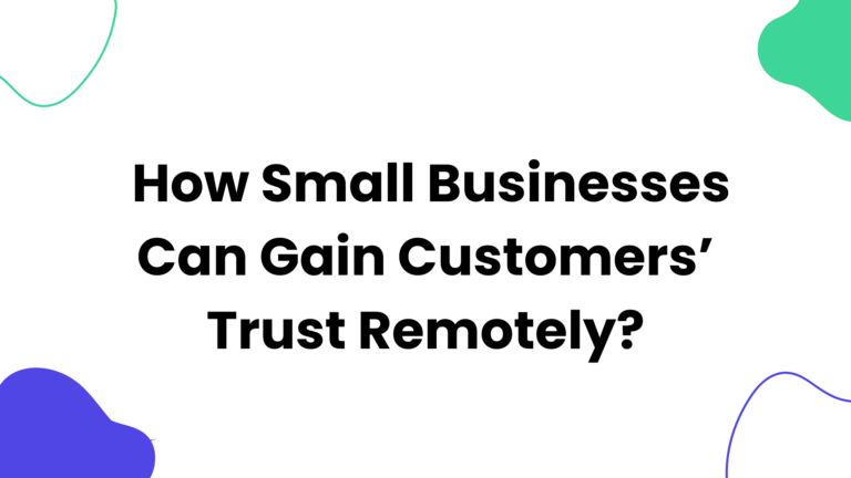 How Small Businesses Can Gain Customers’ Trust Remotely?