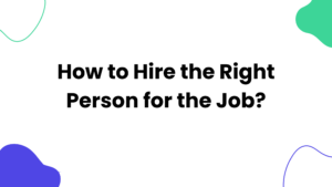 How to Hire the Right Person for the Job?
